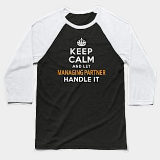 Managing Partner Keep Calm And Let Handle It Baseball T-Shirt